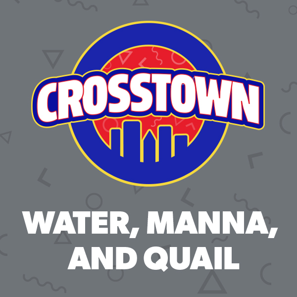 Water, Manna, and Quail - Crosstown