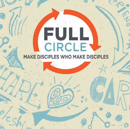 Full Circle: Make Disciples Who Make Disciples