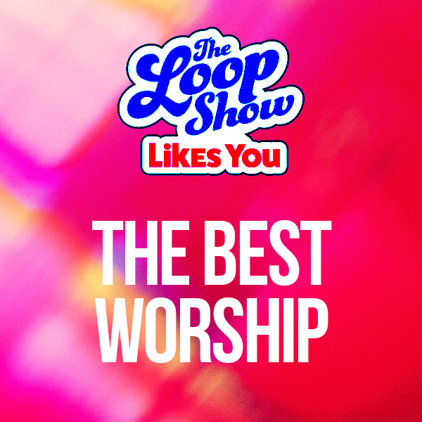 Loop Show Likes You: The Best Worship - The Loop Show