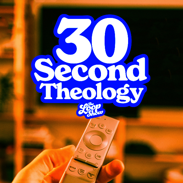 30 Second Theology - The Loop Show, Stand Alone Episode