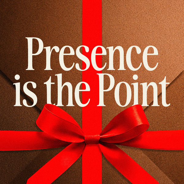 Presence is the Point